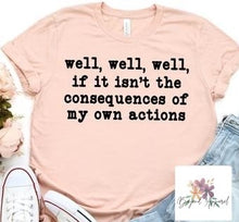 Load image into Gallery viewer, Well, Well, Well, If it isn't the Consequences of My Own Actions