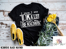 Load image into Gallery viewer, I Know I Say IDK A Lot