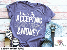 Load image into Gallery viewer, I'm Only Accepting Good Vibes and Money